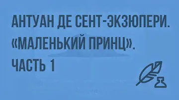 Антуан де Сент-Экзюпери. "Маленький принц". Урок 1. Видеоурок по литературе 7 класс